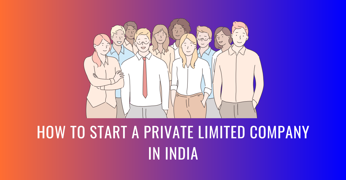 HOW TO START A PRIVATE LIMITED COMPANY IN INDIA